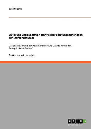 Erstellung und Evaluation schriftlicher Beratungsmaterialien zur Sturzprophylaxe: Dargestellt anhand der Patientenbroschüre Stürze vermeiden - Beweglichkeit erhalten