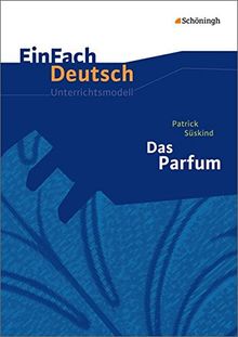 EinFach Deutsch Unterrichtsmodelle: Patrick Süskind: Das Parfum: Gymnasiale Oberstufe