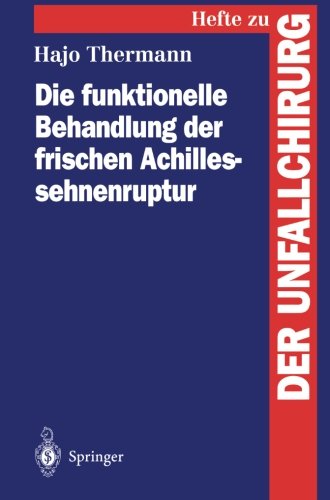 Die funktionelle Behandlung der frischen Achillessehnenruptur (Hefte zur Zeitschrift Der Unfallchirurg)