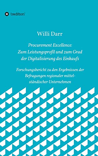 Procurement Excellence: Zum Leistungsprofil und zum Grad der Digitalisierung des Einkaufs: Forschungsbericht zu den Ergebnissen der Befragungen regionaler mittelständischer Unternehmen