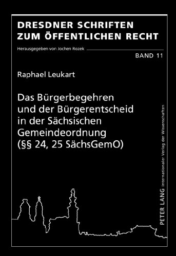 Das Bürgerbegehren und der Bürgerentscheid in der Sächsischen Gemeindeordnung (§§ 24, 25 SächsGemO) (Dresdner Schriften zum Öffentlichen Recht)