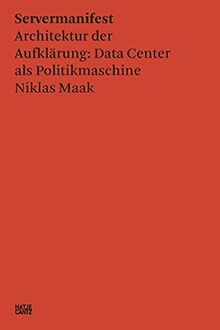 Niklas Maak Servermanifest Architekturkr der Aufklarung : Data Center als Politikmaschinen