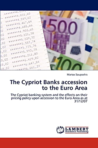 The Cypriot Banks accession to the Euro Area: The Cypriot banking system and the effects on their pricing policy upon accession to the Euro Area as at 31/12/07