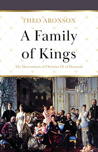 Theo Aronson A Family Of Kings, The Descendants Of Christian Ix Of Denmark