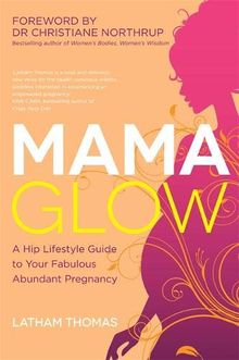 Mama Glow: A Hip Guide to Your Fabulous Abundant Pregnancy