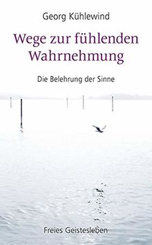 Wege zur fühlenden Wahrnehmung: Die Belehrung der Sinne