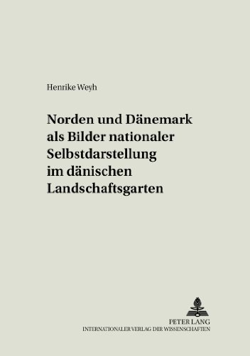 «Norden» und «Dänemark» als Bilder nationaler Selbstdarstellung im dänischen Landschaftsgarten (Imaginatio borealis. Bilder des Nordens)