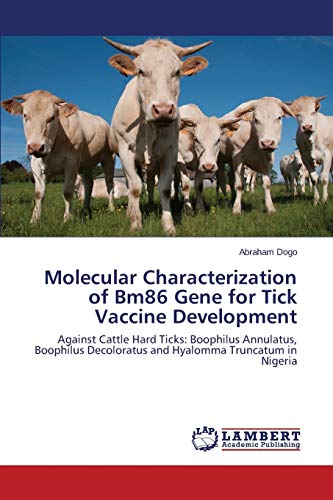 Molecular Characterization of Bm86 Gene for Tick Vaccine Development: Against Cattle Hard Ticks: Boophilus Annulatus, Boophilus Decoloratus and Hyalomma Truncatum in Nigeria