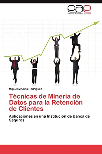 Técnicas de Minería de Datos para la Retención de Clientes: Aplicaciones en una Institución de Banca de Seguros