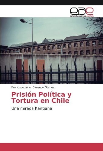 Prisión Política y Tortura en Chile: Una mirada Kantiana