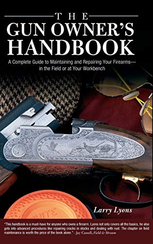 The Gun Owner's Handbook: A Complete Guide To Maintaining And Repairing Your Firearms--in The Field Or At Your Workbench