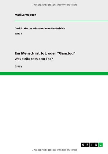 Ein Mensch ist tot, oder Ganztod: Was bleibt nach dem Tod?