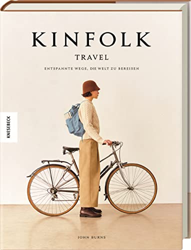 John Burns Kinfolk Travel, Entspannte Wege, Die Welt Zu Bereisen. Achtsam Und Bewusst Reisen. Deutsche Ausgabe