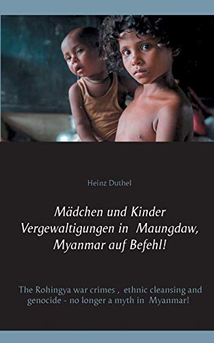 Mädchen und Kinder Vergewaltigungen in Maungdaw, Myanmar auf Befehl!: The Rohingya war crimes, ethnic cleansing and genocide - no longer a myth in Myanmar!