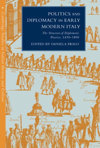 Politics and Diplomacy in Early Modern Italy: The Structure of Diplomatic Practice, 1450–1800 (Cambridge Studies in Italian History and Culture)