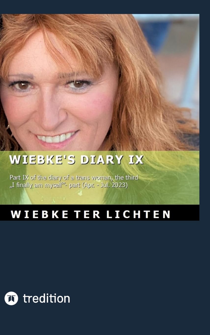 Wiebke's Diary IX: Part IX of the diary of a trans woman, the third I finally am myself- part (April to July 2023)