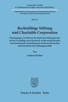 Rechtsfähige Stiftung und Charitable Corporation. Überlegungen zur Reform des deutschen Stiftungsrechts auf der Grundlage einer ... and Anglo-American Legal History; CSC 23)