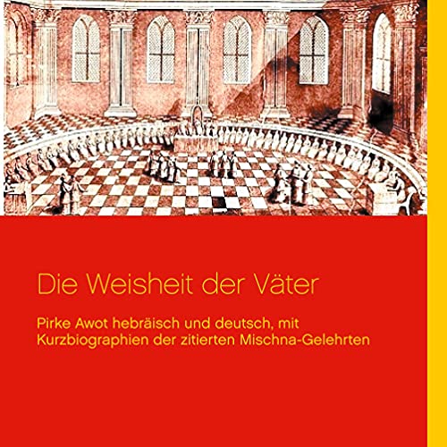 Die Weisheit der Väter: Pirke Awot hebräisch und deutsch, mit Kurzbiographien der zitierten Mischna-Gelehrten