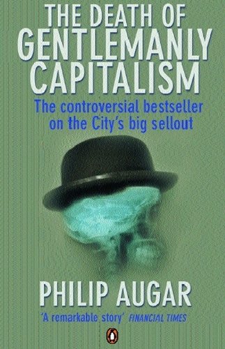 The Death of Gentlemanly Capitalism: The Rise And Fall of London's Investment Banks