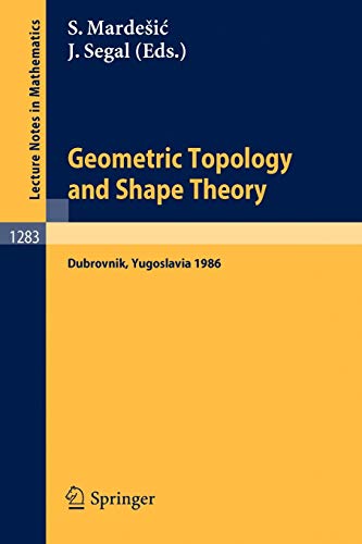 Geometric Topology and Shape Theory: Proceedings of a Conference held in Dubrovnik, Yugoslavia, September 29 - October 10, 1986 (Lecture Notes in Mathematics, 1283, Band 1283)