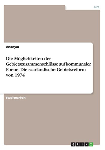 Die Möglichkeiten der Gebietszusammenschlüsse auf kommunaler Ebene. Die saarländische Gebietsreform von 1974