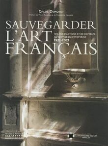 Sauvegarder l'art français : 100 ans d'actions et de combats au service du patrimoine, 1921-2021