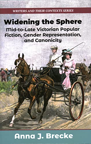 Widening the Sphere: Mid-to-Late Victorian Popular Fiction, Gender Representation, and Canonicity (Writers and Their Contexts, Band 17)