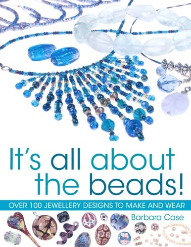 It's All About the Beads: Over 100 Designs To Make And Wear: Over 100 Jewellery Designs to Make and Wear