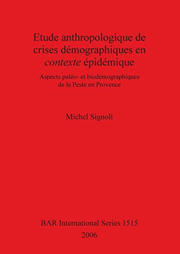 Etude anthropologique de crises démographiques en contexte épidémique: Aspects paléo- et biodémographiques de la Peste en Provence (BAR International, Band 1515)