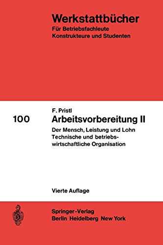 Arbeitsvorbereitung II: Der Mensch, seine Leistung und sein Lohn Die technische und betriebswirtschaftliche Organisation (Werkstattbücher, 100, Band 100)