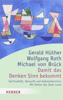 Damit das Denken Sinn bekommt: Spiritualität, Vernunft und Selbsterkenntnis. Mit Texten des Dalai Lama (HERDER spektrum)