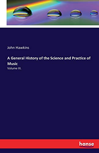 A General History of the Science and Practice of Music: Volume III.