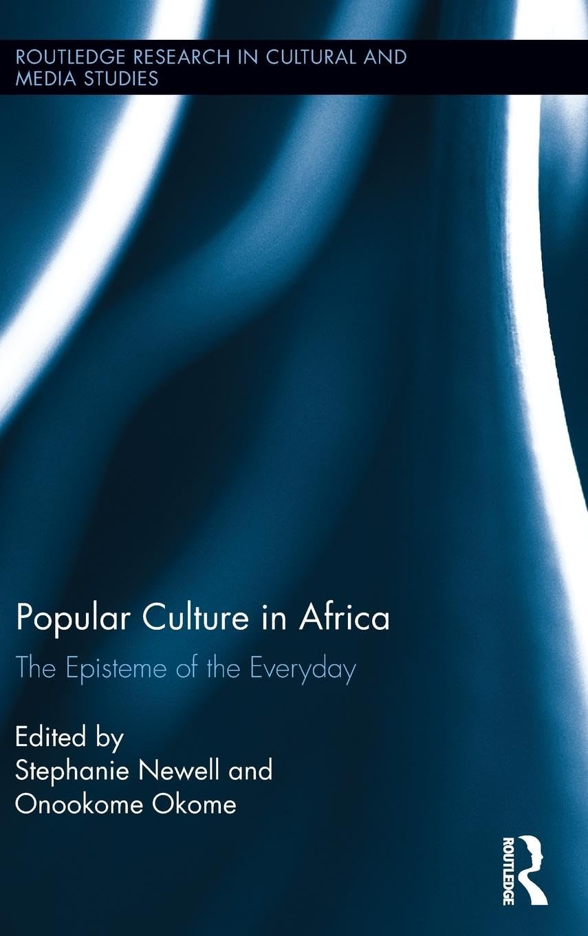 Popular Culture in Africa: The Episteme of the Everyday (Routledge Research in Cultural and Media Studies, 58, Band 58)