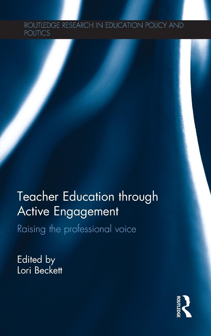 Teacher Education through Active Engagement: Raising the professional voice (Routledge Research in Education Policy and Politics)