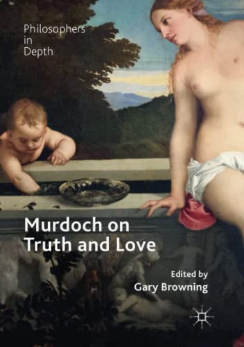 Murdoch on Truth and Love (Philosophers in Depth)