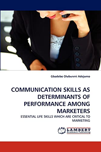 COMMUNICATION SKILLS AS DETERMINANTS OF PERFORMANCE AMONG MARKETERS: ESSENTIAL LIFE SKILLS WHICH ARE CRITICAL TO MARKETING