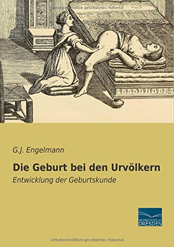 Die Geburt bei den Urvoelkern: Entwicklung der Geburtskunde