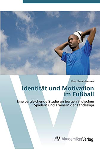 Identität und Motivation im Fußball: Eine vergleichende Studie an burgenländischen Spielern und Trainern der Landesliga