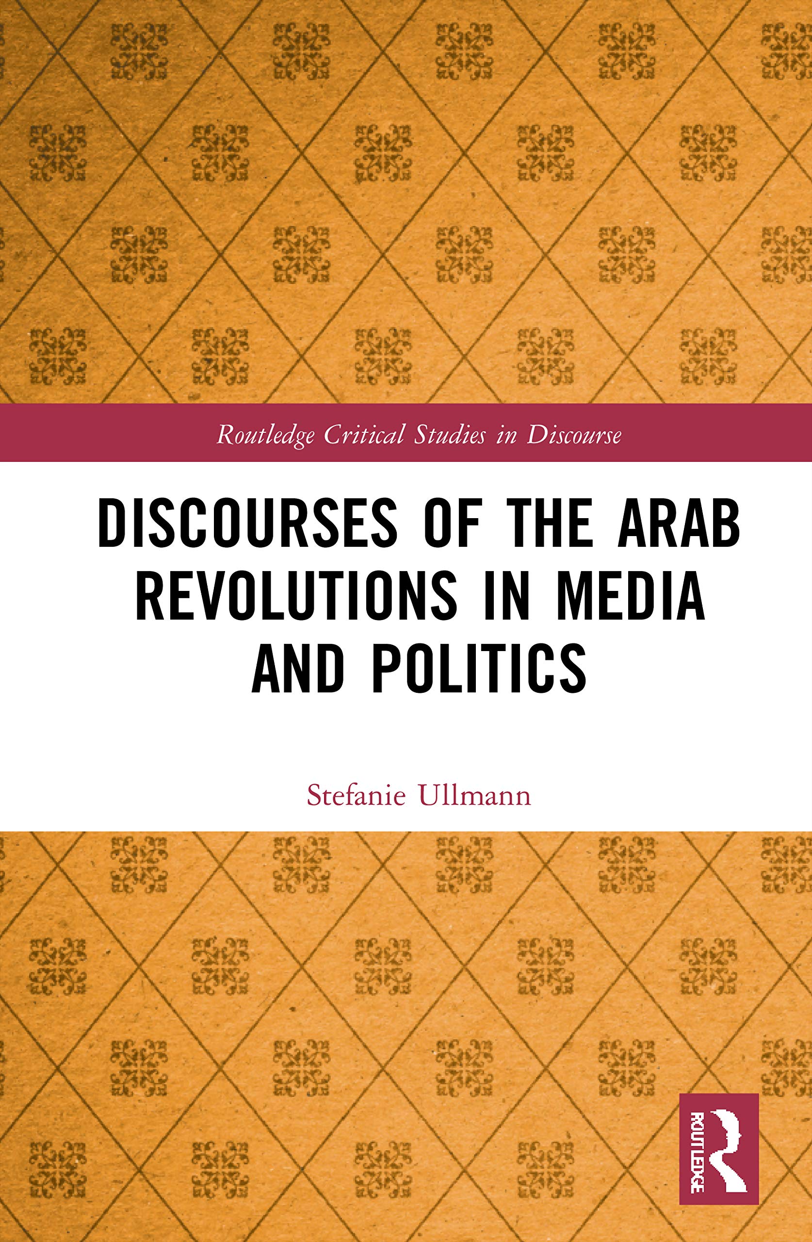 Discourses of the Arab Revolutions in Media and Politics (Routledge Critical Studies in Discourse)