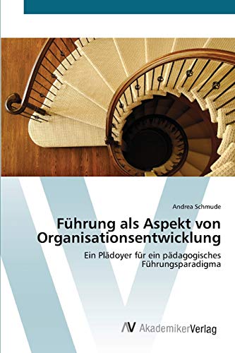 Führung als Aspekt von Organisationsentwicklung: Ein Plädoyer für ein pädagogisches Führungsparadigma