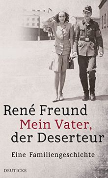 Mein Vater, der Deserteur: Eine Familiengeschichte