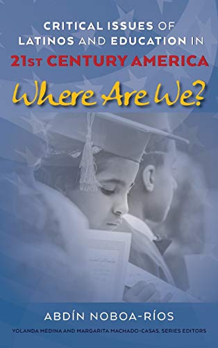 Critical Issues of Latinos and Education in 21st Century America: Where Are We? (Critical Studies of Latinxs in the Americas, Band 24)