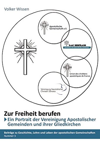 Zur Freiheit berufen - Ein Porträt der Vereinigung Apostolischer Gemeinden (VAG) und ihrer Gliedkirchen (Beiträge zu Geschichte, Lehre und Leben der apostolischen Gemeinschaften)