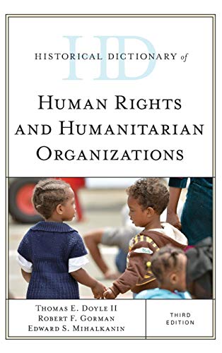 Historical Dictionary of Human Rights and Humanitarian Organizations, Third Edition (Historical Dictionaries of International Organizations)