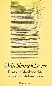 Mein blaues Klavier. Deutsche Musikgedichte aus 7 Jahrhunderten