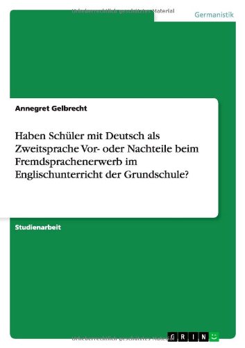 Haben Schüler mit Deutsch als Zweitsprache Vor- oder Nachteile beim Fremdsprachenerwerb im Englischunterricht der Grundschule?