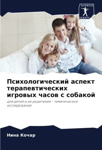 Психологический аспект терапевтических игровых часов с собакой: для детей и их родителей - тематическое исследование: dlq detej i ih roditelej - tematicheskoe issledowanie
