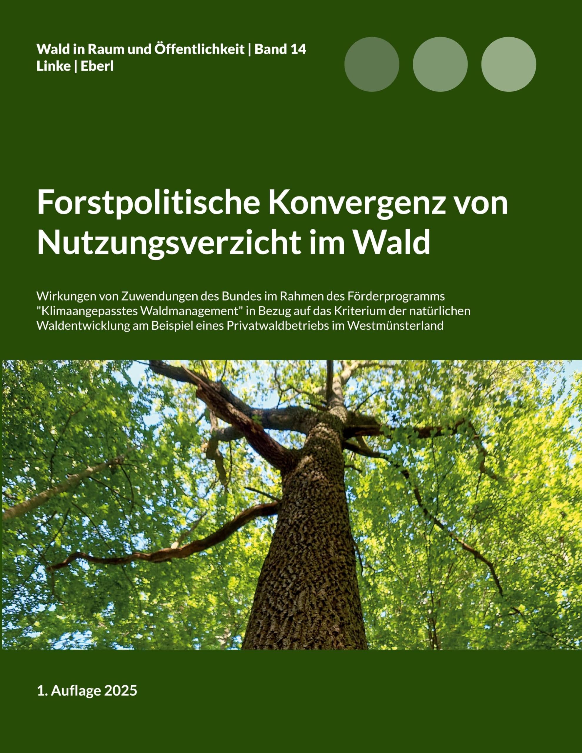 Forstpolitische Konvergenz von Nutzungsverzicht im Wald: Wirkungen von Zuwendungen des Bundes im Rahmen des Förderprogramms Klimaangepasstes ... (Wald in Raum und Öffentlichkeit)