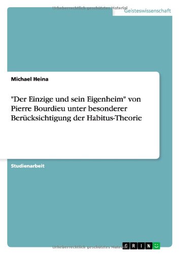 Der Einzige und sein Eigenheim von Pierre Bourdieu unter besonderer Berücksichtigung der Habitus-Theorie