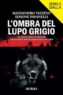 L'ombra del lupo grigio: Le tante facce di Hitler nello specchio di Valentino Mastro (Giungla Gialla)